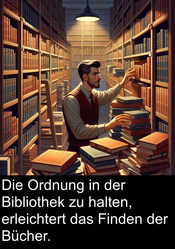 halten: Die Ordnung in der Bibliothek zu halten, erleichtert das Finden der Bücher.