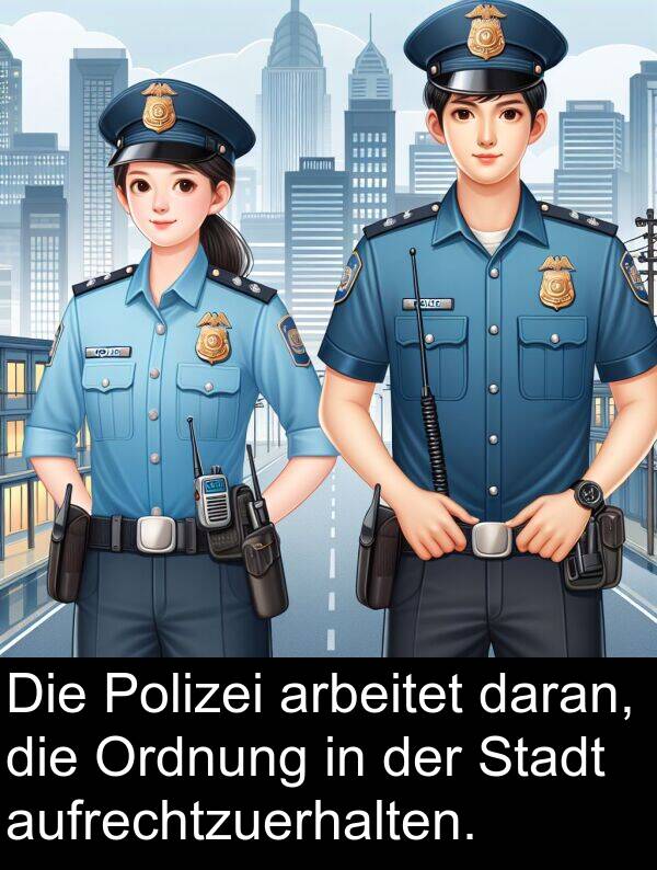 arbeitet: Die Polizei arbeitet daran, die Ordnung in der Stadt aufrechtzuerhalten.