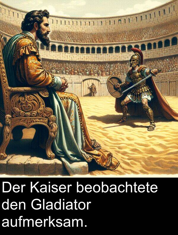 Kaiser: Der Kaiser beobachtete den Gladiator aufmerksam.