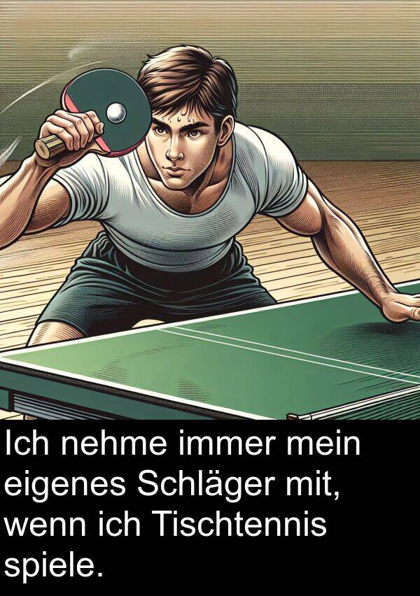 eigenes: Ich nehme immer mein eigenes Schläger mit, wenn ich Tischtennis spiele.