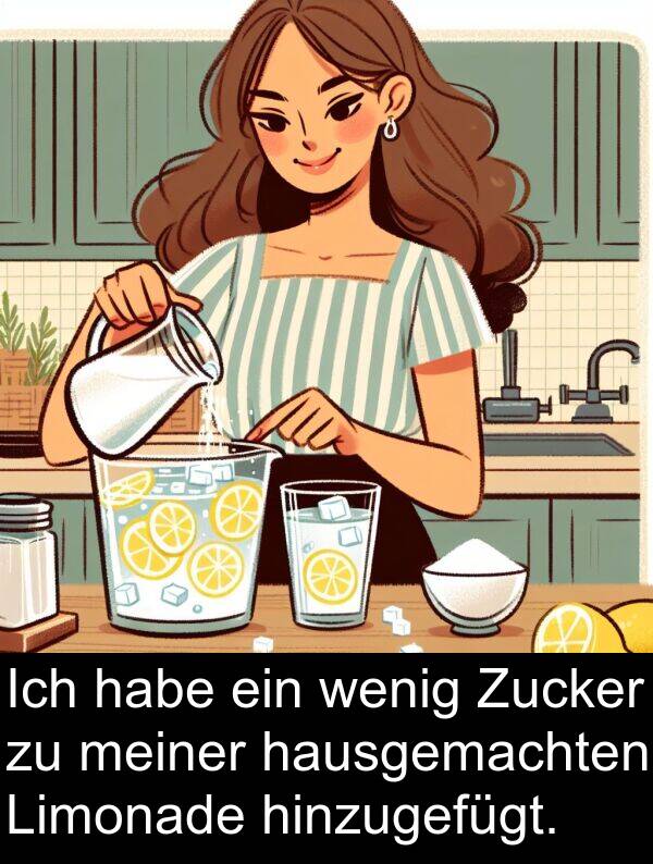 wenig: Ich habe ein wenig Zucker zu meiner hausgemachten Limonade hinzugefügt.