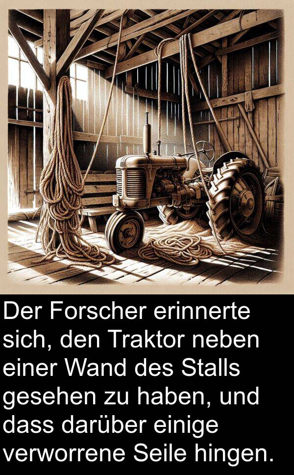 Forscher: Der Forscher erinnerte sich, den Traktor neben einer Wand des Stalls gesehen zu haben, und dass darüber einige verworrene Seile hingen.