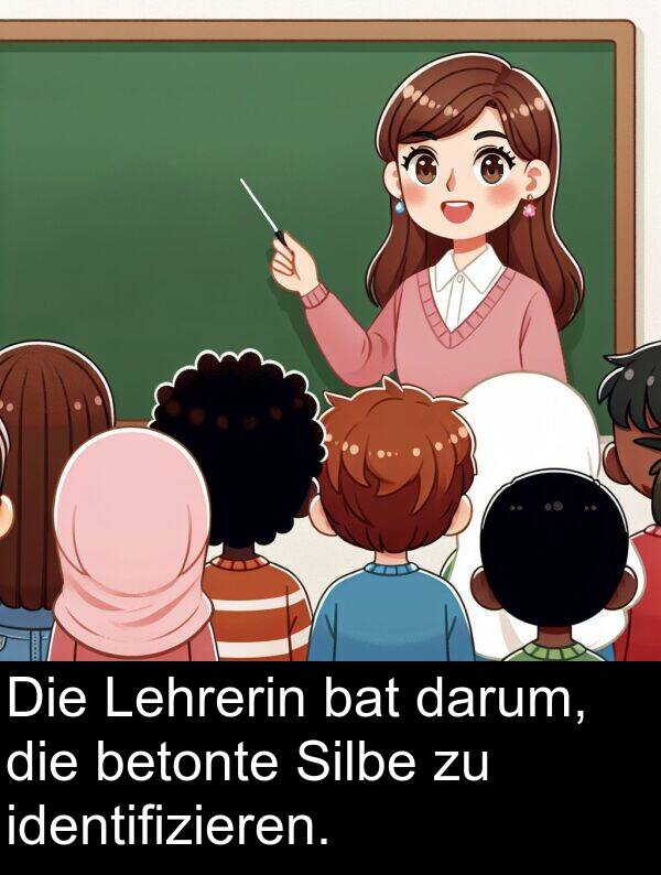 Lehrerin: Die Lehrerin bat darum, die betonte Silbe zu identifizieren.