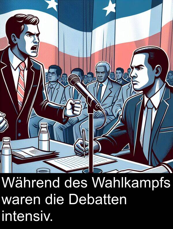 des: Während des Wahlkampfs waren die Debatten intensiv.