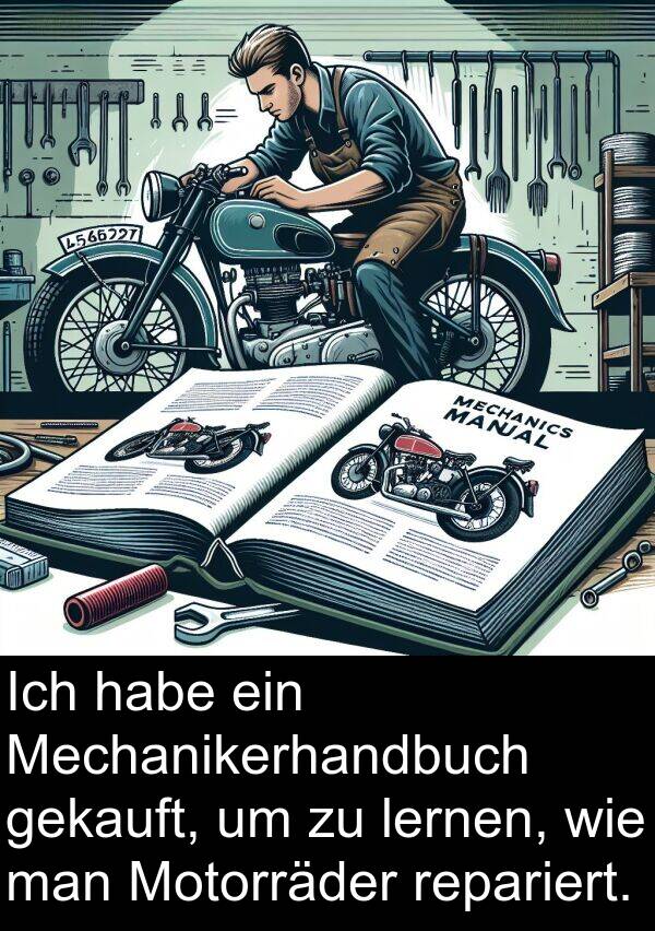 gekauft: Ich habe ein Mechanikerhandbuch gekauft, um zu lernen, wie man Motorräder repariert.