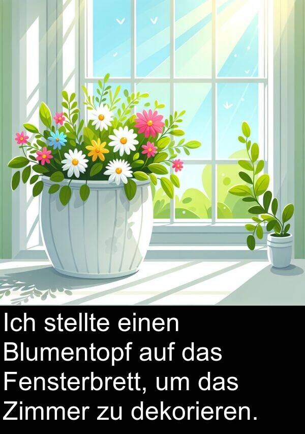 dekorieren: Ich stellte einen Blumentopf auf das Fensterbrett, um das Zimmer zu dekorieren.