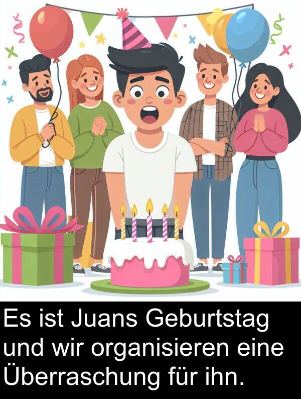 organisieren: Es ist Juans Geburtstag und wir organisieren eine Überraschung für ihn.