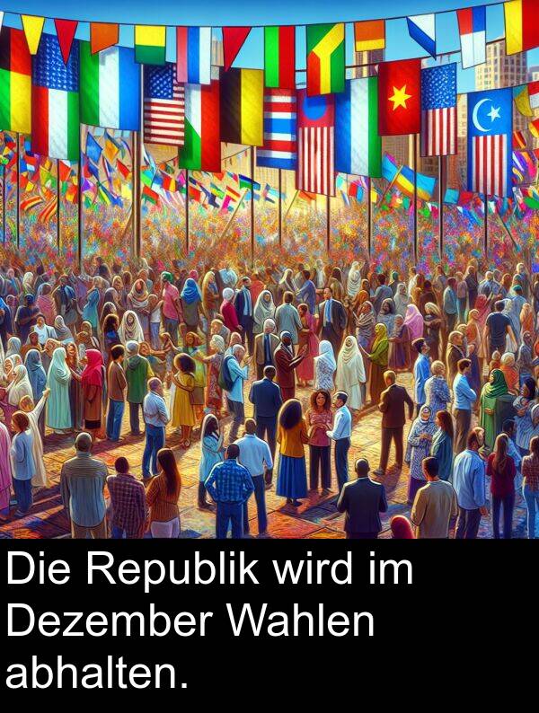 abhalten: Die Republik wird im Dezember Wahlen abhalten.