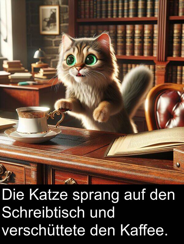 Katze: Die Katze sprang auf den Schreibtisch und verschüttete den Kaffee.