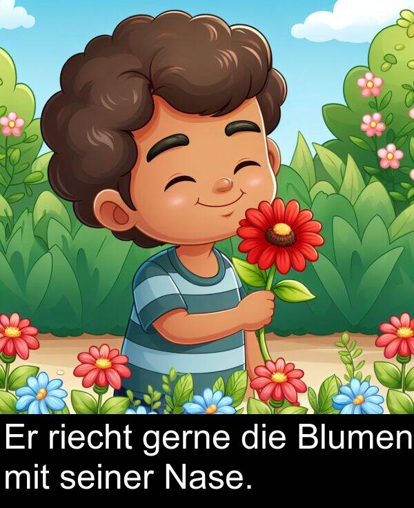 Nase: Er riecht gerne die Blumen mit seiner Nase.