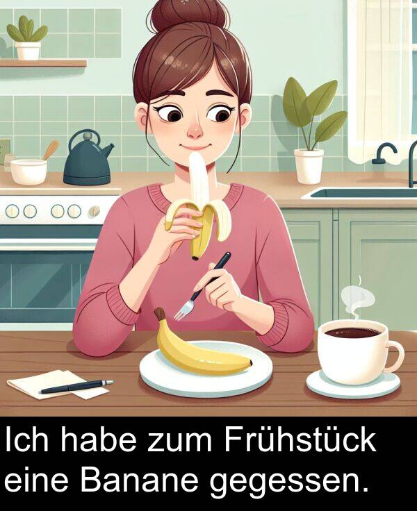 eine: Ich habe zum Frühstück eine Banane gegessen.