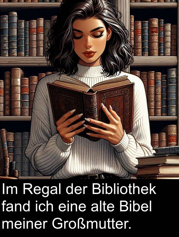 fand: Im Regal der Bibliothek fand ich eine alte Bibel meiner Großmutter.