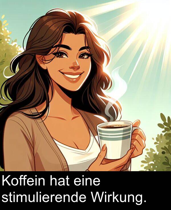 eine: Koffein hat eine stimulierende Wirkung.