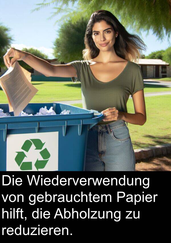 reduzieren: Die Wiederverwendung von gebrauchtem Papier hilft, die Abholzung zu reduzieren.