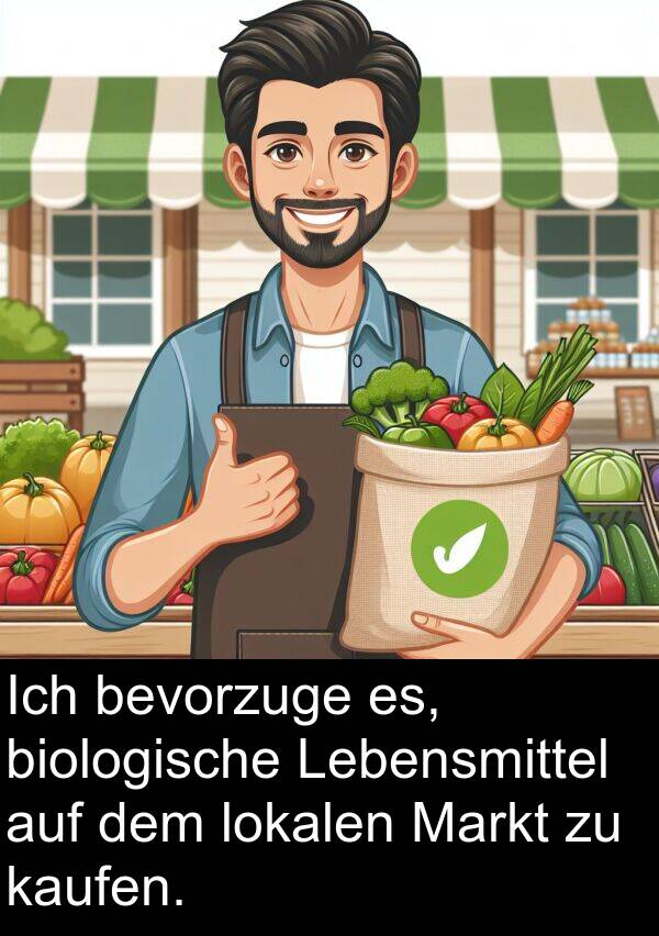 kaufen: Ich bevorzuge es, biologische Lebensmittel auf dem lokalen Markt zu kaufen.