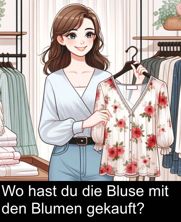 hast: Wo hast du die Bluse mit den Blumen gekauft?