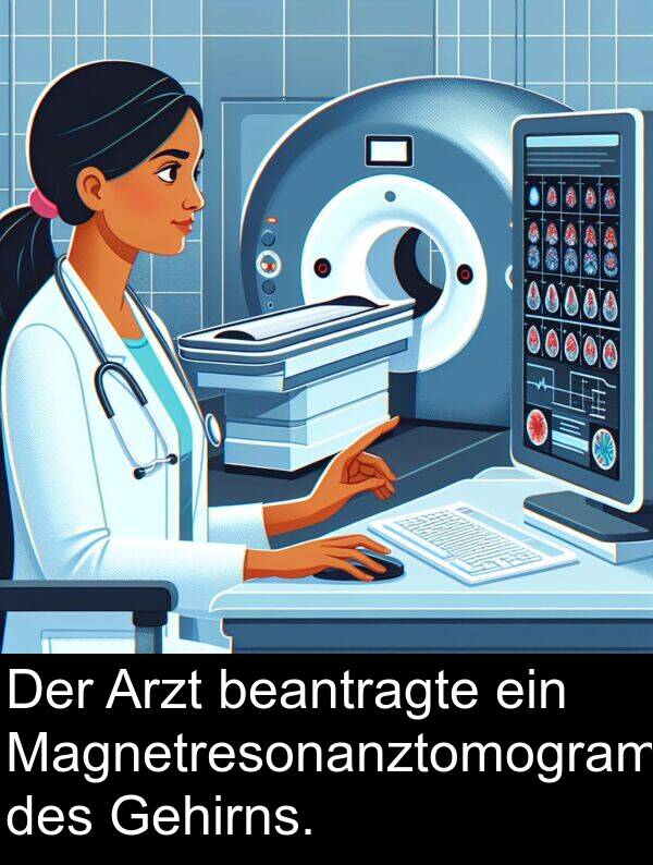 Arzt: Der Arzt beantragte ein Magnetresonanztomogramm des Gehirns.