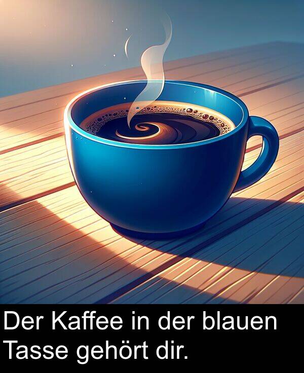 Kaffee: Der Kaffee in der blauen Tasse gehört dir.