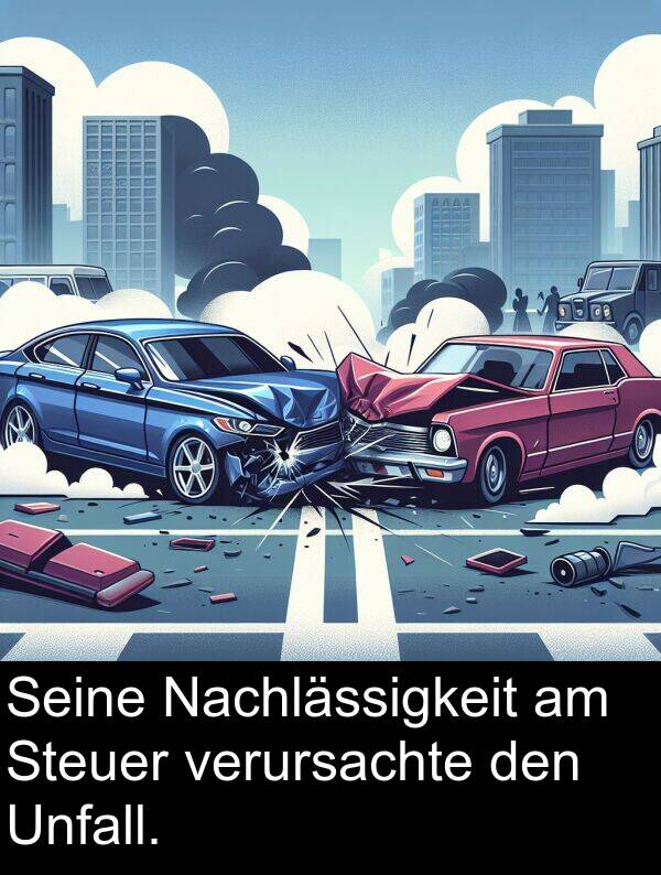 Steuer: Seine Nachlässigkeit am Steuer verursachte den Unfall.