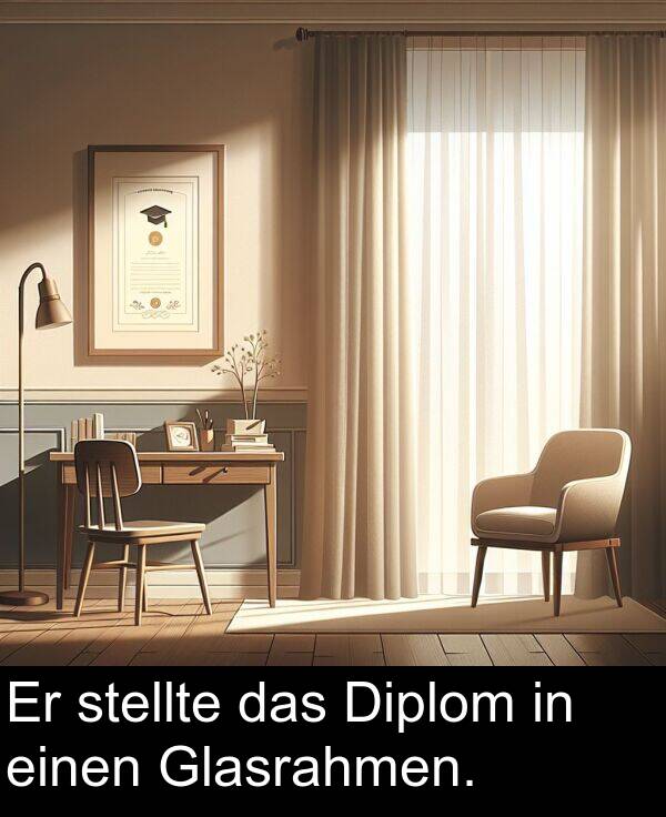 stellte: Er stellte das Diplom in einen Glasrahmen.