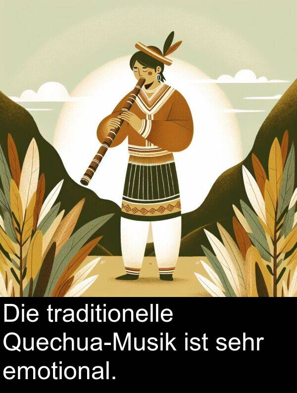 emotional: Die traditionelle Quechua-Musik ist sehr emotional.