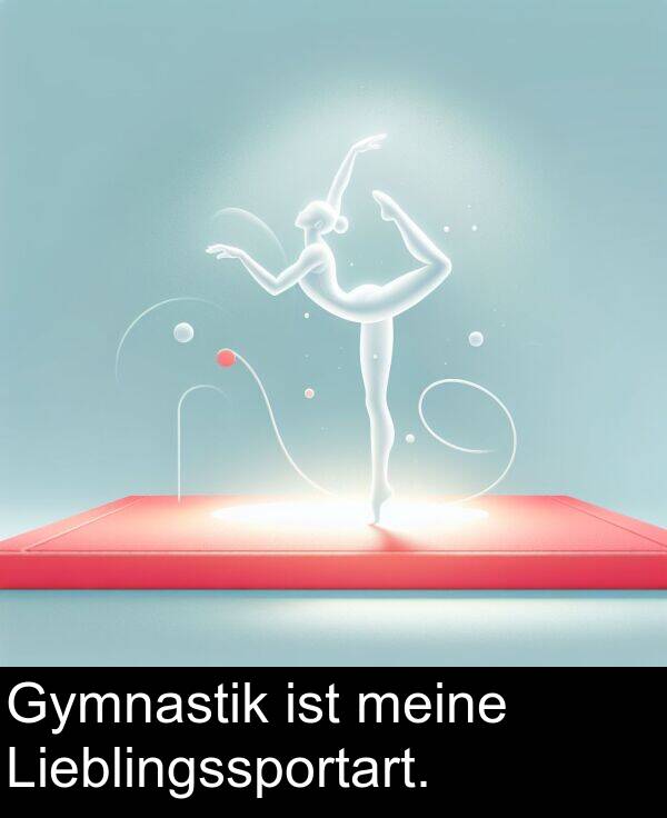 Lieblingssportart: Gymnastik ist meine Lieblingssportart.