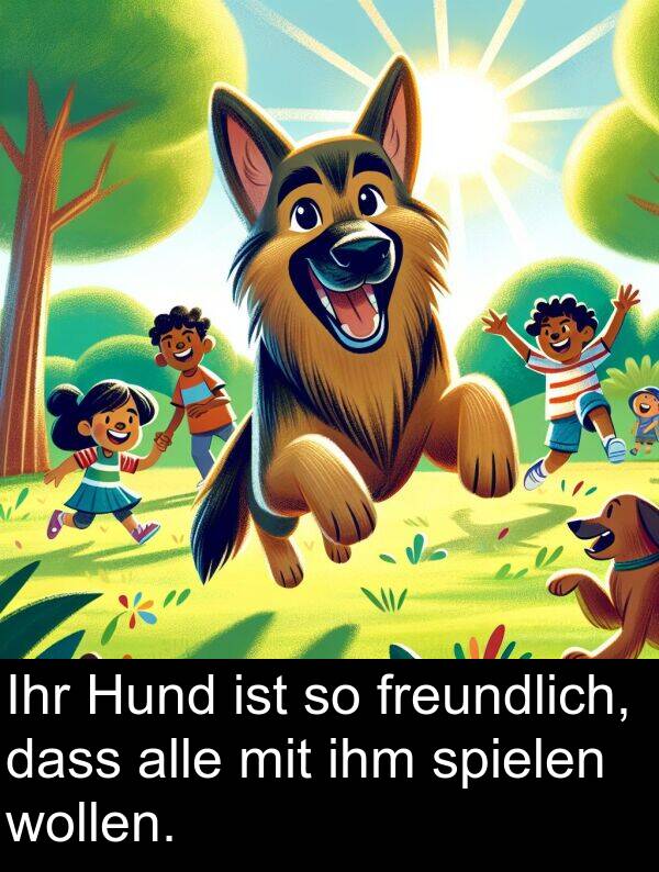 freundlich: Ihr Hund ist so freundlich, dass alle mit ihm spielen wollen.