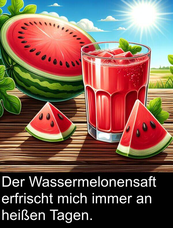 erfrischt: Der Wassermelonensaft erfrischt mich immer an heißen Tagen.