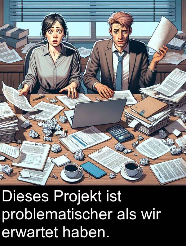 als: Dieses Projekt ist problematischer als wir erwartet haben.