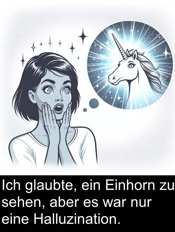 aber: Ich glaubte, ein Einhorn zu sehen, aber es war nur eine Halluzination.