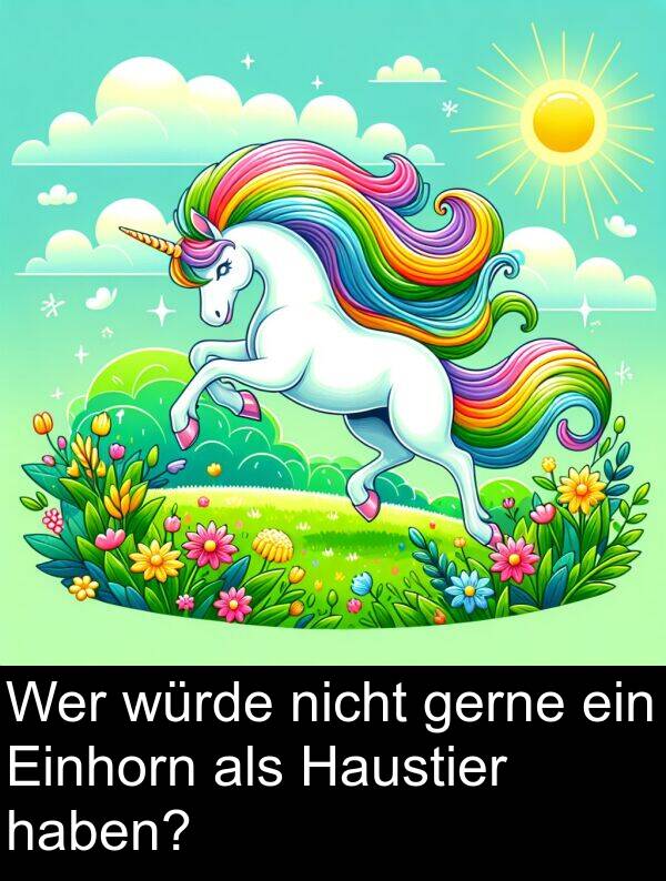 als: Wer würde nicht gerne ein Einhorn als Haustier haben?