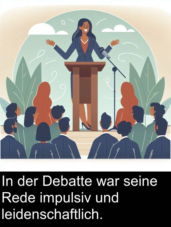 Rede: In der Debatte war seine Rede impulsiv und leidenschaftlich.