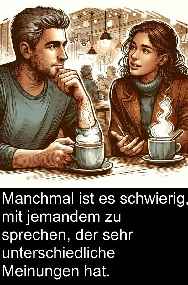 jemandem: Manchmal ist es schwierig, mit jemandem zu sprechen, der sehr unterschiedliche Meinungen hat.