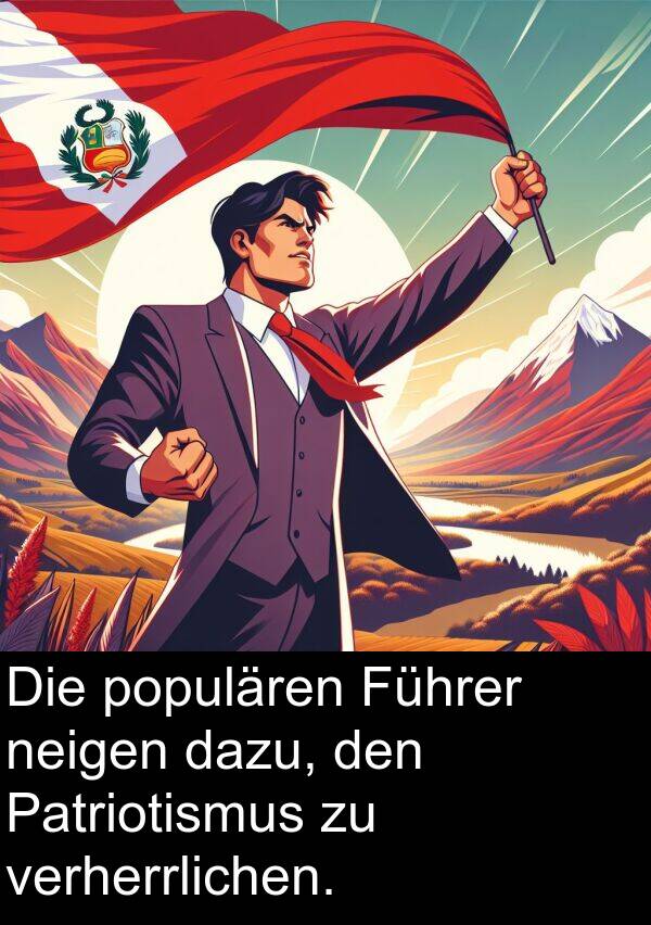 neigen: Die populären Führer neigen dazu, den Patriotismus zu verherrlichen.