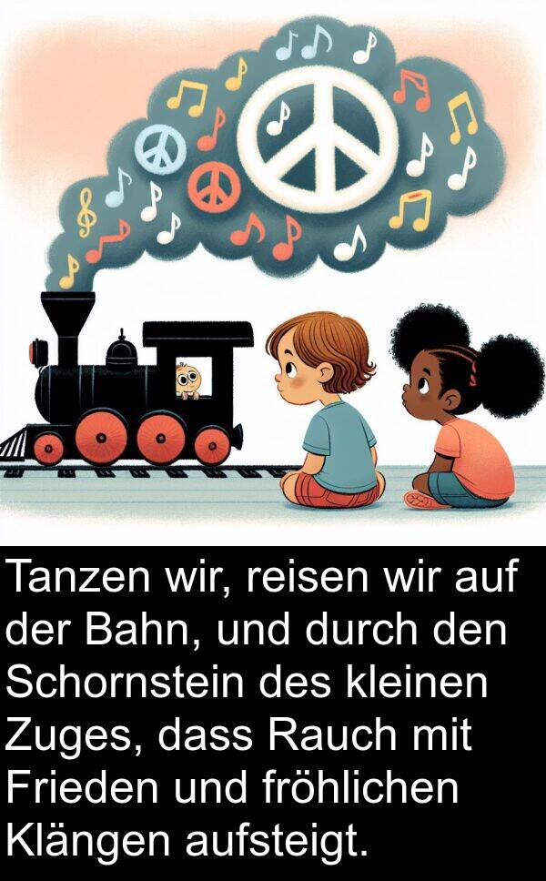 Klängen: Tanzen wir, reisen wir auf der Bahn, und durch den Schornstein des kleinen Zuges, dass Rauch mit Frieden und fröhlichen Klängen aufsteigt.