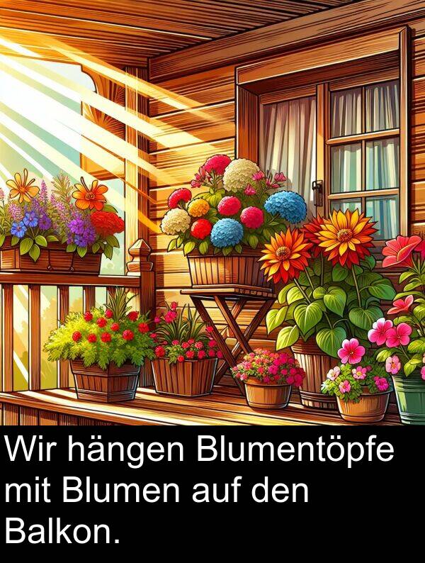 auf: Wir hängen Blumentöpfe mit Blumen auf den Balkon.