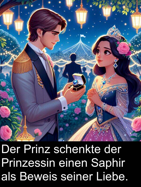 schenkte: Der Prinz schenkte der Prinzessin einen Saphir als Beweis seiner Liebe.