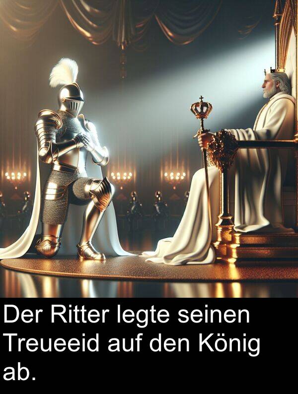 ab: Der Ritter legte seinen Treueeid auf den König ab.