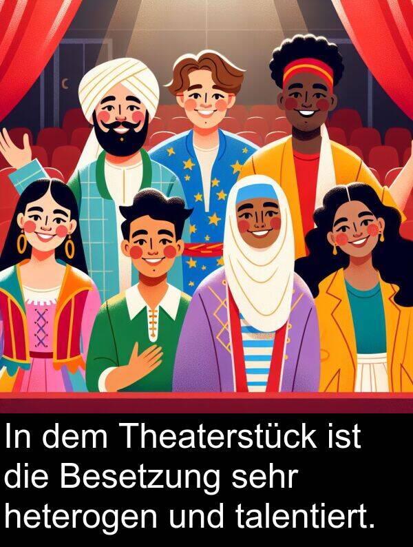 heterogen: In dem Theaterstück ist die Besetzung sehr heterogen und talentiert.