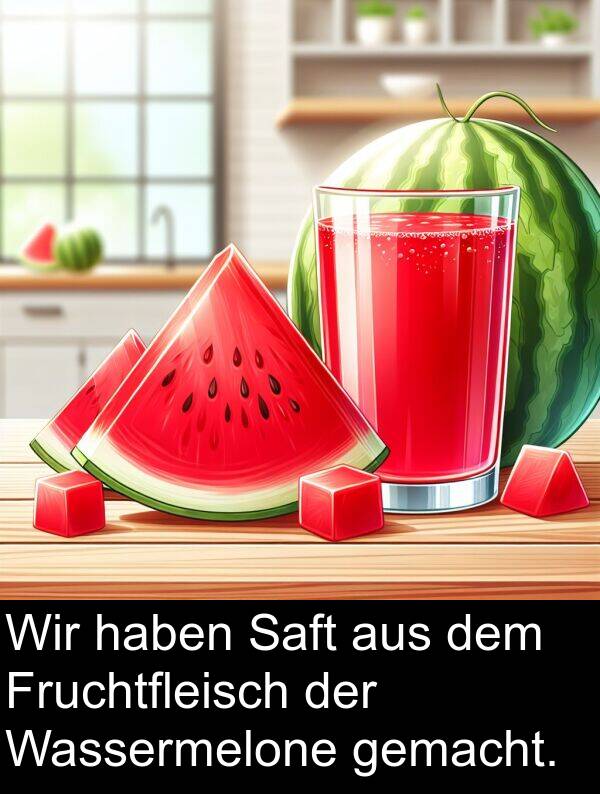 Saft: Wir haben Saft aus dem Fruchtfleisch der Wassermelone gemacht.