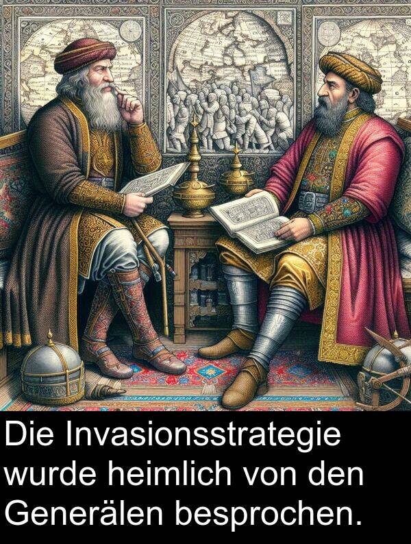 heimlich: Die Invasionsstrategie wurde heimlich von den Generälen besprochen.