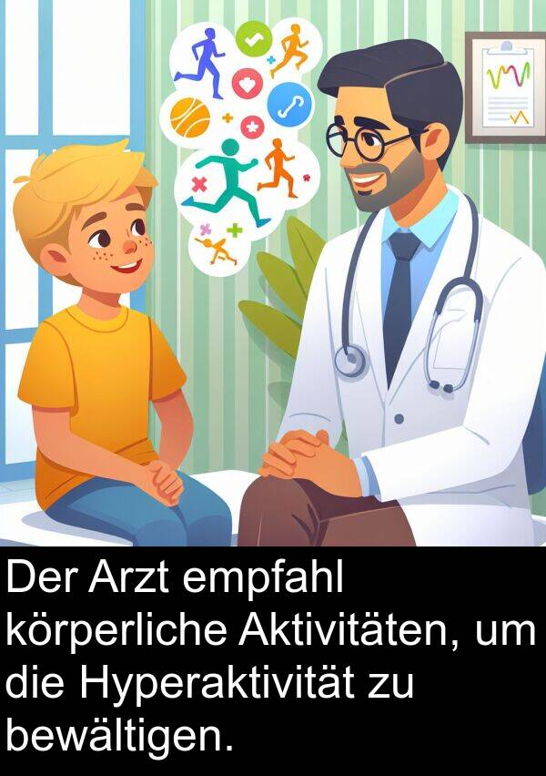 empfahl: Der Arzt empfahl körperliche Aktivitäten, um die Hyperaktivität zu bewältigen.