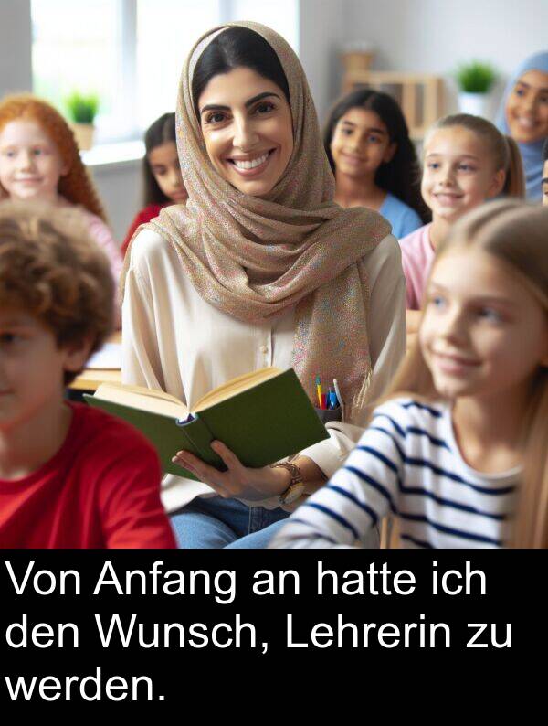 Lehrerin: Von Anfang an hatte ich den Wunsch, Lehrerin zu werden.