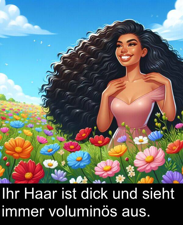 dick: Ihr Haar ist dick und sieht immer voluminös aus.