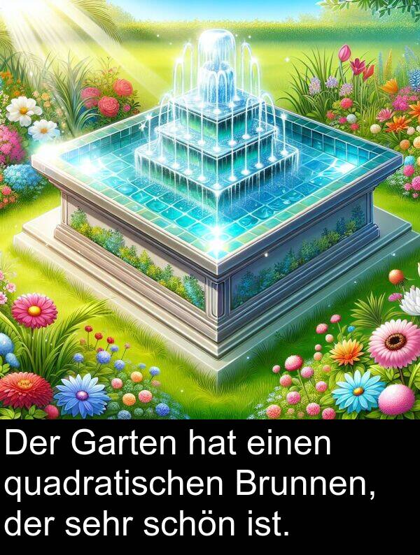 quadratischen: Der Garten hat einen quadratischen Brunnen, der sehr schön ist.