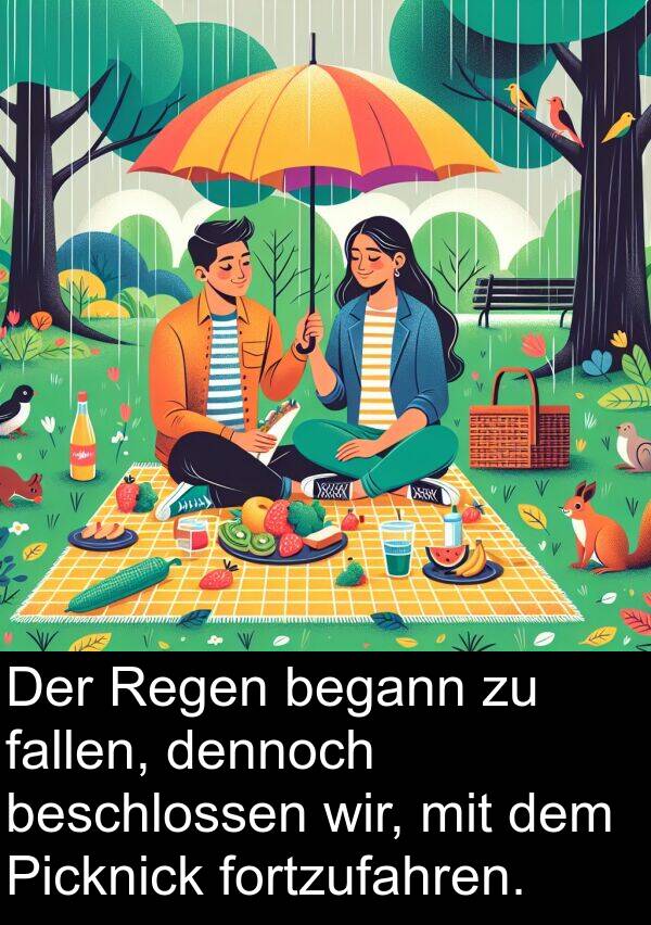 fortzufahren: Der Regen begann zu fallen, dennoch beschlossen wir, mit dem Picknick fortzufahren.