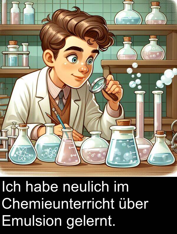 gelernt: Ich habe neulich im Chemieunterricht über Emulsion gelernt.