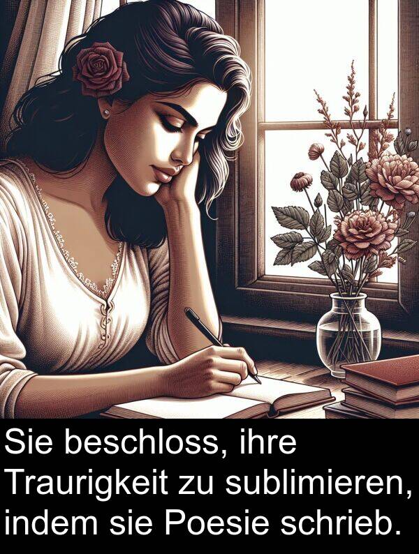 indem: Sie beschloss, ihre Traurigkeit zu sublimieren, indem sie Poesie schrieb.