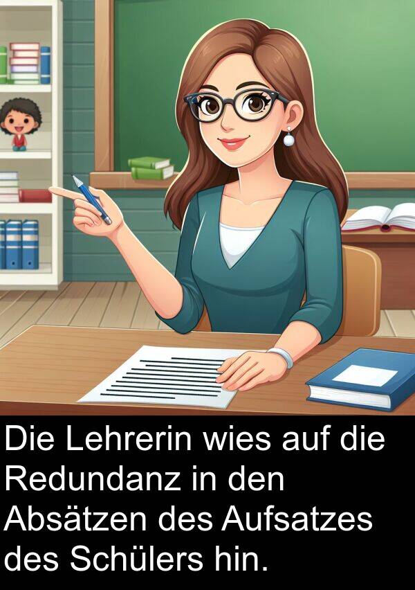 Lehrerin: Die Lehrerin wies auf die Redundanz in den Absätzen des Aufsatzes des Schülers hin.