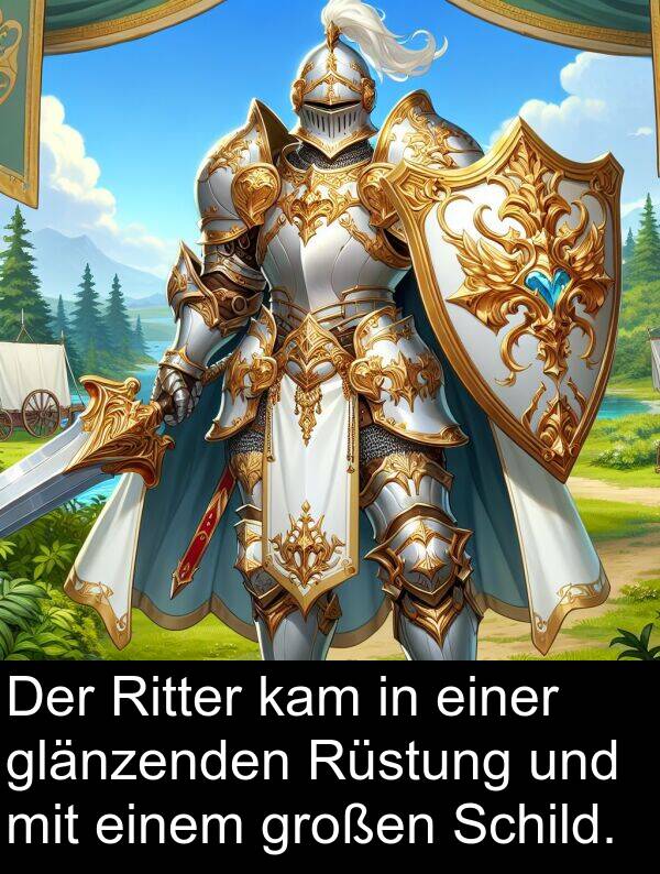 einer: Der Ritter kam in einer glänzenden Rüstung und mit einem großen Schild.